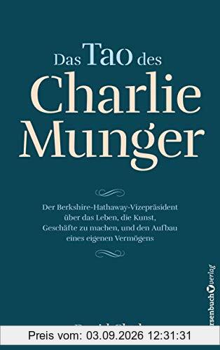 Das Tao des Charlie Munger: Der Berkshire-Hathaway-Vizepräsident über das Leben, die Kunst, Geschäfte zu machen, und den Aufbau eines eigenen Vermögens