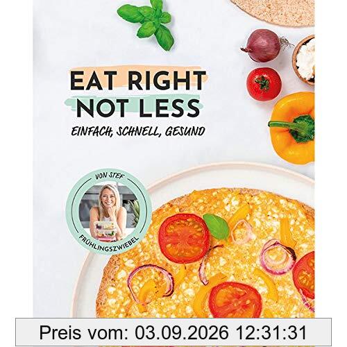 EAT RIGHT - NOT LESS: einfach, schnell, gesund