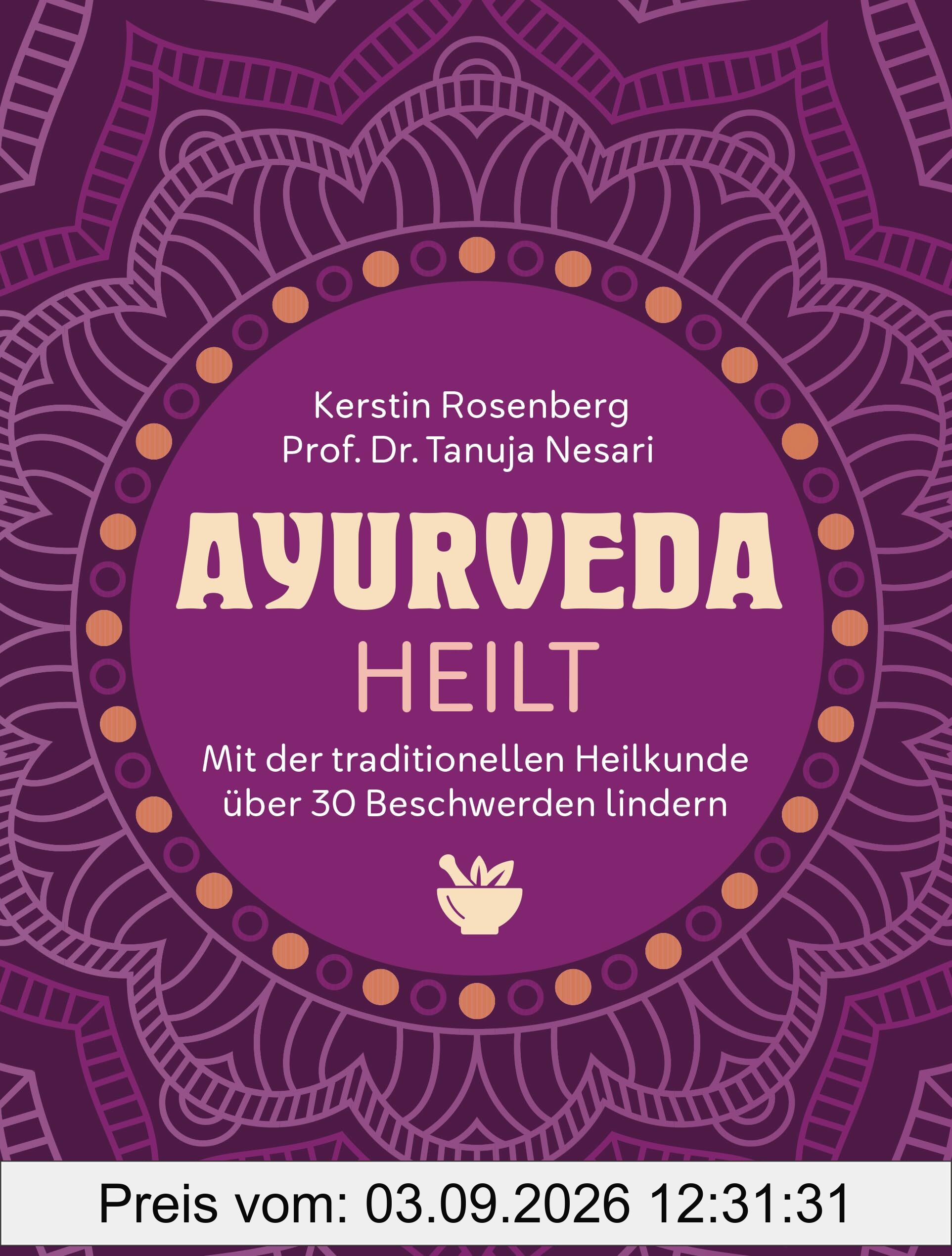 Ayurveda heilt: Mit der traditionellen Heilkunde über 30 Beschwerden lindern