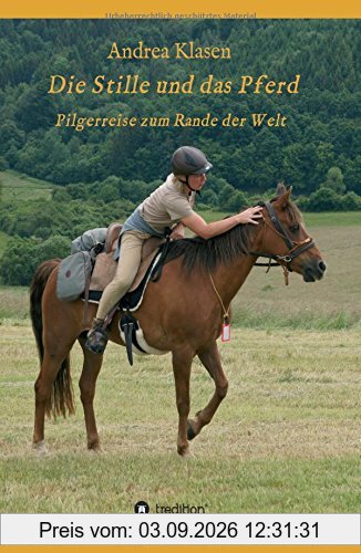 Die Stille und das Pferd: Pilgerreise zum Rande der Welt