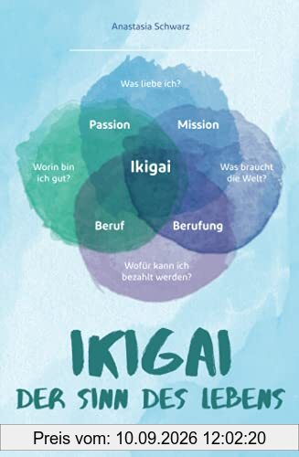 Ikigai - Der Sinn des Lebens: Die wegweisende Philosophie aus Japan, mit der du deiner eigenen Bestimmung folgen und deine Passion mit Leichtigkeit leben kannst!
