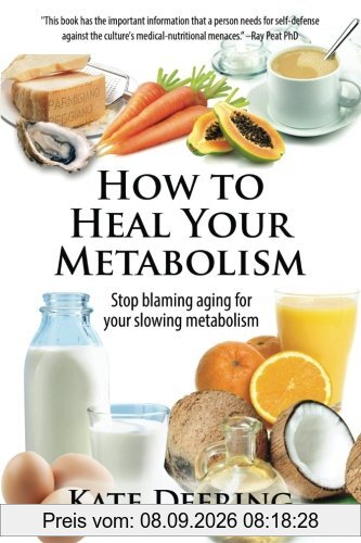 How to Heal Your Metabolism: Learn How the Right Foods, Sleep, the Right Amount of Exercise, and Happiness Can Increase Your Metabolic Rate and Help Heal Your Broken Metabolism