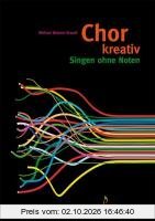 Chor kreativ: Singen ohne Noten. Circlesongs, Stimmspiele, Klangkonzepte: Singen ohne Noten. Werkzeugkasten zum Arrangieren von neuen oder …