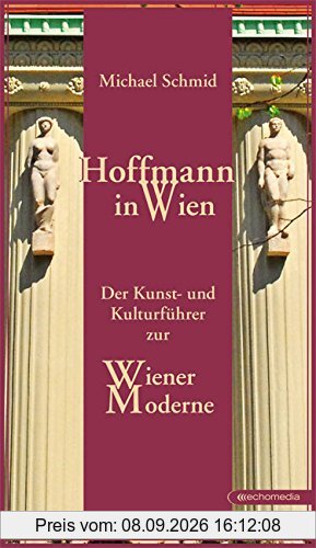 Hoffmann in Wien: Der Kunst- und Kulturführer zur Wiener Moderne