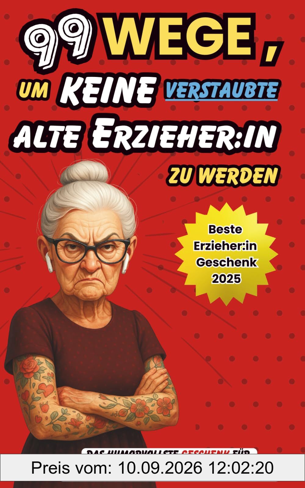 99 Wege, um keine alte verstaubte Erzieher:in zu werden! | Das perfekte Erzieherin Geschenk |: Das humorvollste Geschenk für Erzieher:innen mit Nerven aus Marzipan.