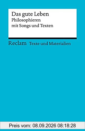 Das gute Leben. Philosophieren mit Songs und Texten: Für die Sekundarstufe II. Texte und Materialien für den Unterricht (Reclams Universal-Bibliothek)