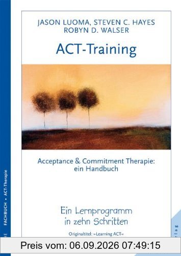 ACT-Training. Handbuch der Acceptance & Commitment Therapie. Ein Lernprogramm in zehn Schritten