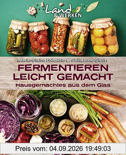 Fermentieren leicht gemacht: Hausgemachtes aus dem Glas: Land & Werken - Die Reihe für Nachhaltigkeit und Selbstversorgung