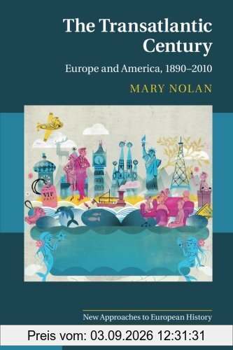 The Transatlantic Century: Europe and America, 1890-2010 (New Approaches to European History, Band 46)