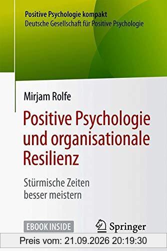 Positive Psychologie und organisationale Resilienz: Stürmische Zeiten besser meistern (Positive Psychologie kompakt)