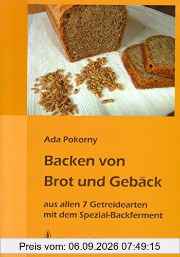 Backen von Brot und Gebäck aus allen 7 Getreidearten: mit dem Spezial-Backferment