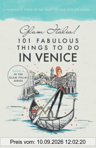 Glam Italia! 101 Fabulous Things To Do In Venice: Fantastic Finds In The most Unique City On Earth