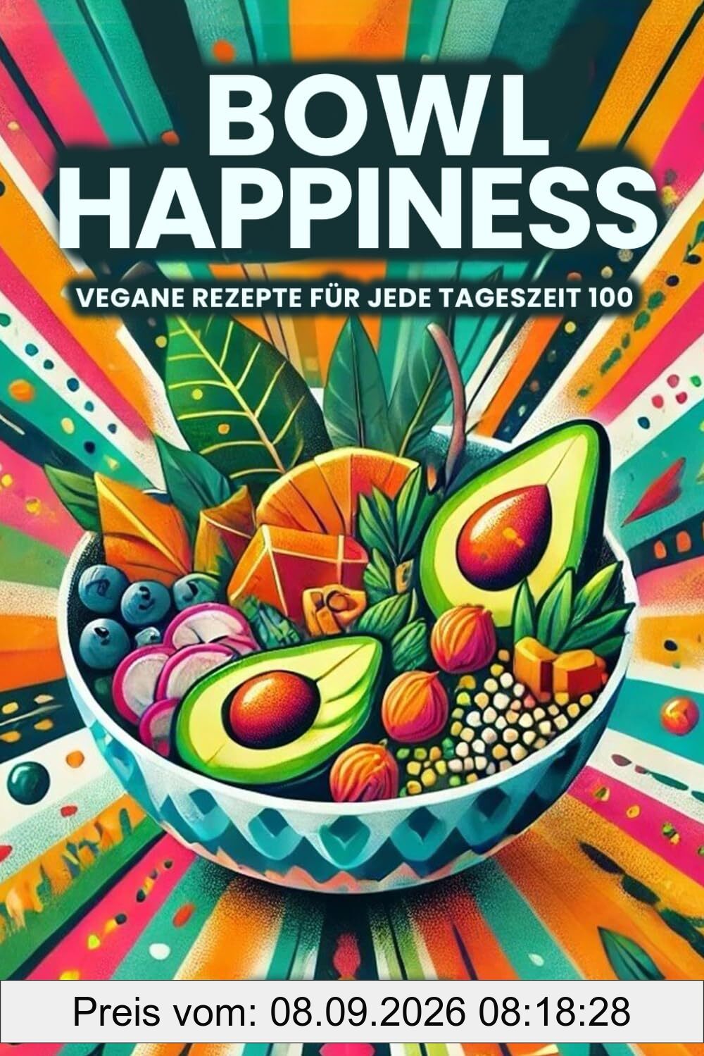 Bowl Happiness: 100 vegane Rezepte für jede Tageszeit