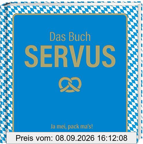 Das Buch Servus - Ja mei, pack ma's!: DAS Geschenkbuch zum Oktoberfest und für alle, die Bayern lieben