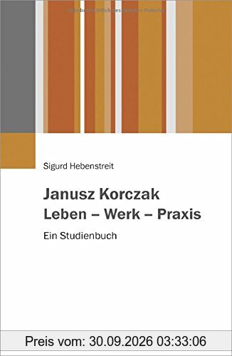 Janusz Korczak. Leben - Werk - Praxis: Ein Studienbuch