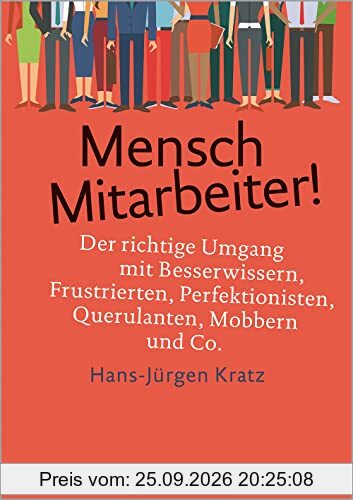 Mensch Mitarbeiter!: Der richtige Umgang mit Besserwissern, Frustrierten, Perfektionisten, Querulanten, Mobbern und Co. (metropolitan …