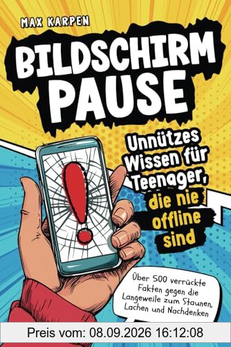 Bildschirm-Pause: Unnützes Wissen für Teenager, die nie offline sind – Über 500 verrückte Fakten gegen die Langeweile, zum Staunen, Lachen und Nachdenken