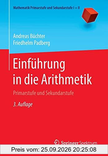 Einführung in die Arithmetik: Primarstufe und Sekundarstufe (Mathematik Primarstufe und Sekundarstufe I + II)