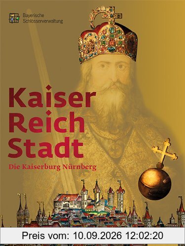 Kaiser - Reich - Stadt: Die Kaiserburg Nürnberg