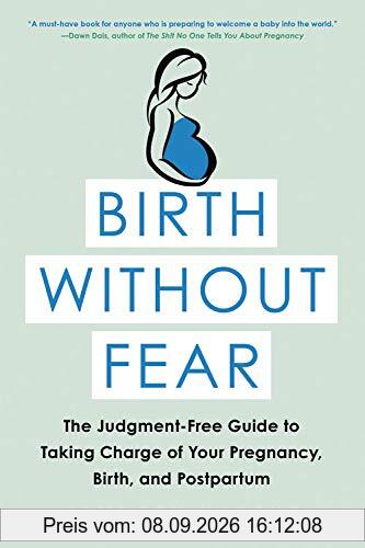 Birth Without Fear: The Judgment-Free Guide to Taking Charge of Your Pregnancy, Birth, and Postpartum (Little Brown Young Readers Us)