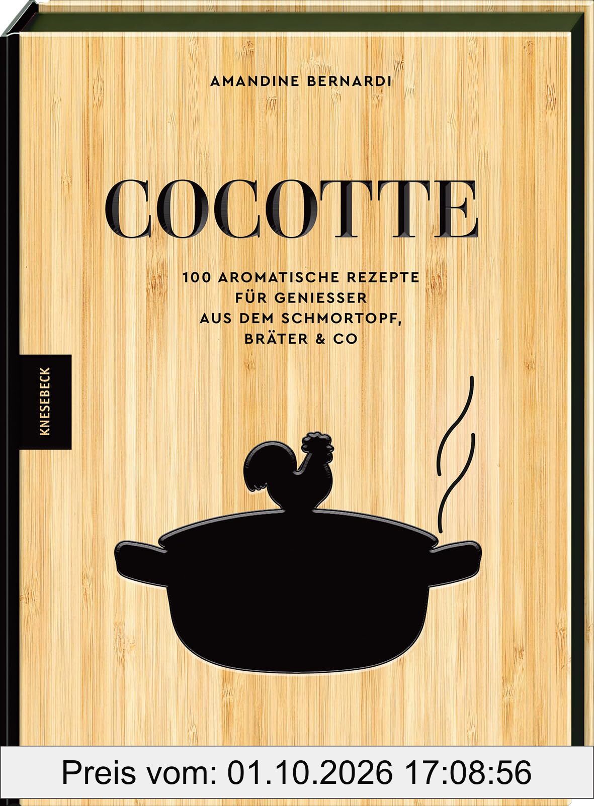 Cocotte: 100 aromatische Rezepte für Genießer aus dem Schmortopf, Bräter & Co – Deftige Schmorgerichte, herzhafte Wohlfühlküche & einfache …