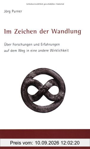 Im Zeichen der Wandlung: Über Forschungen und Erfahrungen auf dem Weg in eine andere Wirklichkeit. Lebenserfahrungen - Lebensweisheiten