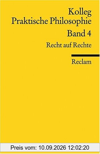 Kolleg Praktische Philosophie / Recht auf Rechte: Kolleg Praktische Philosophie Band 4: BD 4