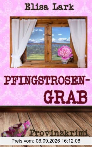 Pfingstrosengrab: Achtzehnter Fall der Huber Franzi (Provinzkrimi)
