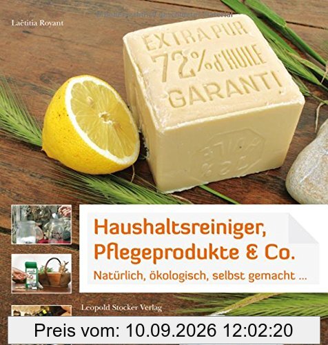 Haushaltsreiniger, Pflegeprodukte & Co.: Natürlich, ökologisch, selbst gemacht ...