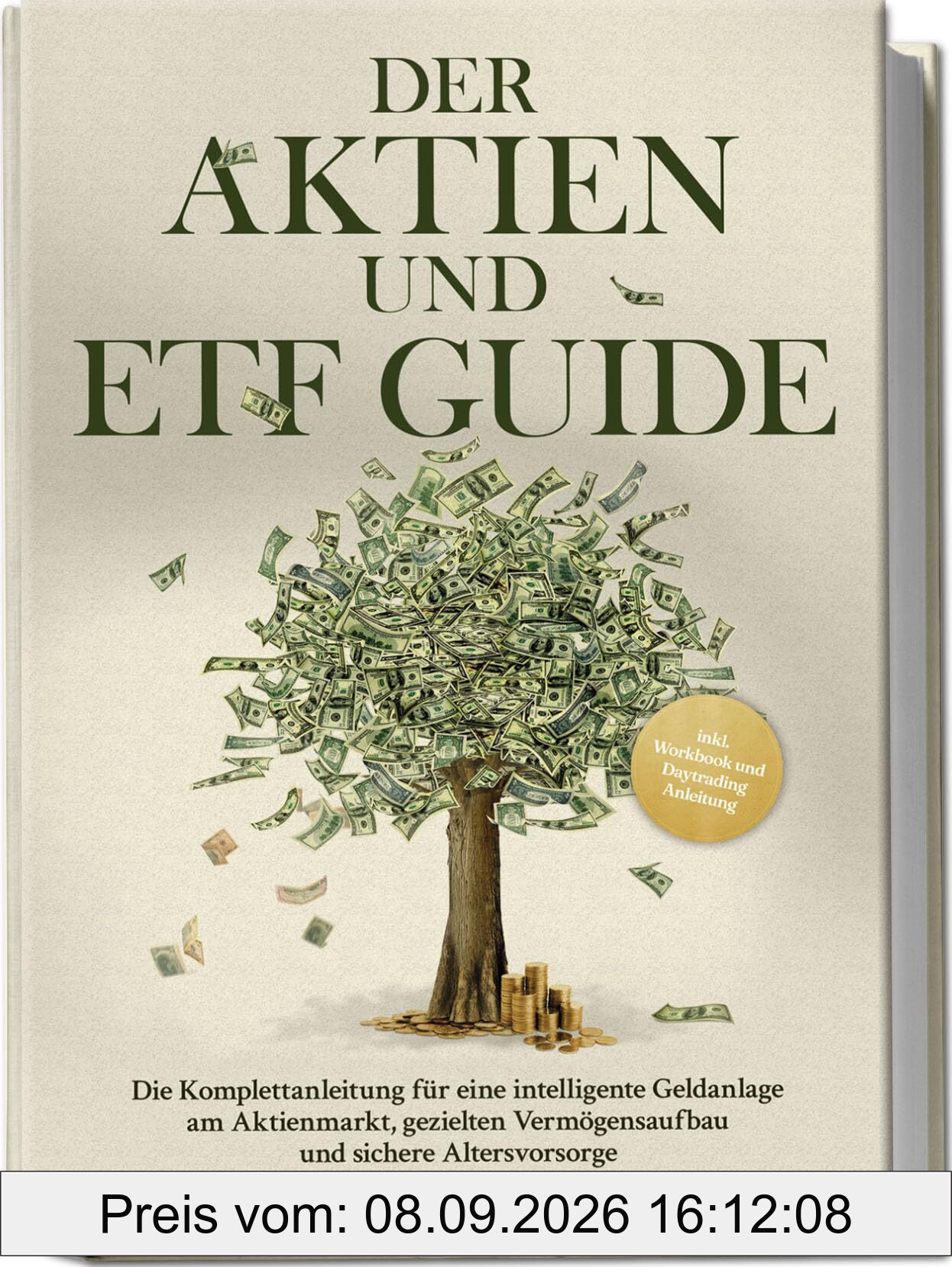 Der Aktien und ETF Guide: Die Komplettanleitung für eine intelligente Geldanlage am Aktienmarkt, gezielten Vermögensaufbau und sichere Altersvorsorge - inkl. Workbook und Daytrading Anleitung