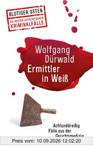 Ermittler in Weiß: Achtunddreißig Fälle aus der Gerichtsmedizin (Blutiger Osten)