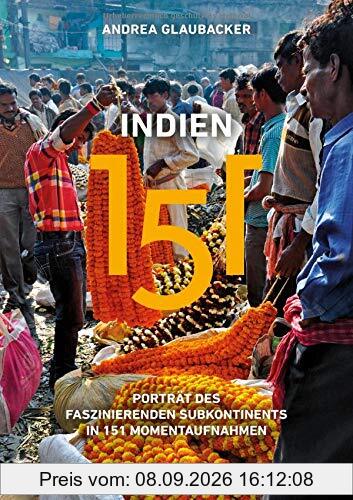 Indien 151: Porträt des faszinierenden Subkontinents in 151 Momentaufnahmen