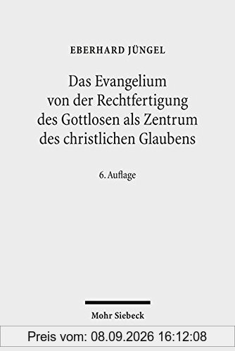 Das Evangelium von der Rechtfertigung des Gottlosen als Zentrum des christlichen Glaubens: Eine theologische Studie in ökumenischer Absicht