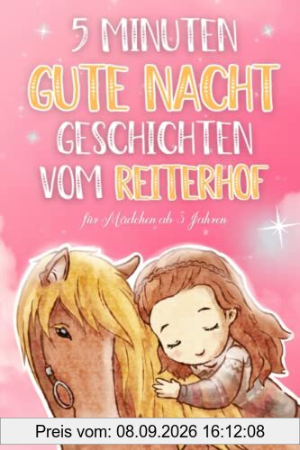 5 Minuten Gute Nacht Geschichten vom Reiterhof für Mädchen ab 3 Jahren: Das Vorlesebuch für wunderbare Träume. 20 schöne Pony- und Pferdegeschichten zum Einschlafen für Kinder zwischen 3-5 Jahren