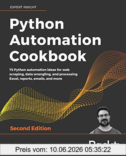 Jaime Buelta Python Automation Cookbook, 75 Python Automation Ideas For Web Scraping, Data Wrangling, And Processing Excel, Reports, Emails, And More, 2nd Edition