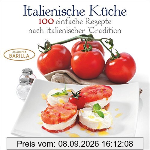 Kochbuch Italienisch: 100 einfache Rezepte nach italienischer Tradition. Mit frischen Zutaten italienische Antipasti, und Pizza selber machen; Italienische Küche leicht gemacht