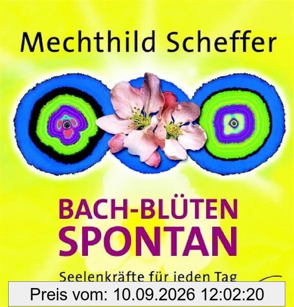 Bach-Blüten spontan: Seelenkräfte für jeden Tag