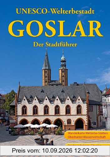 Goslar: Ein Führer durch die alte Stadt der Kaiser, Bürger und Bergleute