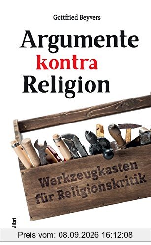 Argumente kontra Religion: Werkzeugkasten für Religionskritik
