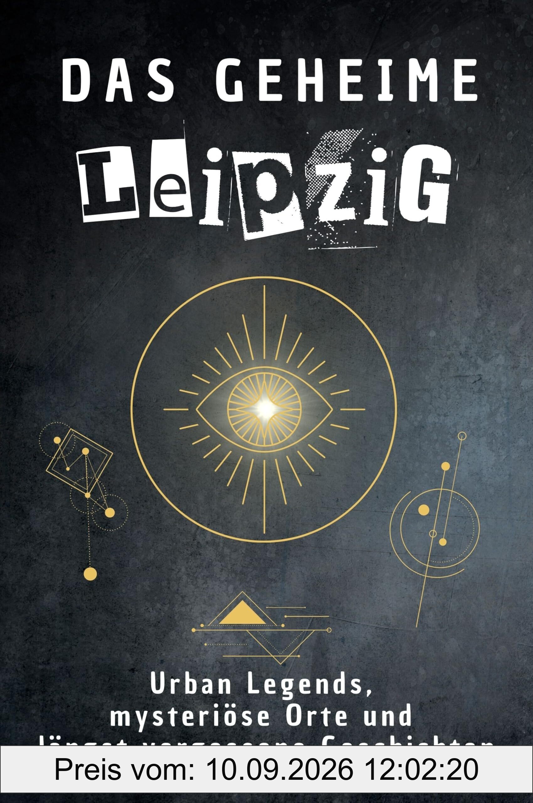 Das geheime Leipzig: Urban Legends, mysteriöse Orte und längst vergessene Geschichten. Geschenk für Fans von Grusel und Mystery, Halloween, True Crime, Reise