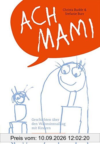 Ach Mami: Geschichten aus dem Wahnsinnsalltag mit Kindern