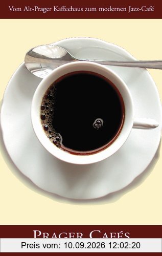 Prager Cafés: Vom Alt-Prager Kaffehaus zum modernen Jazz-Café: Ein Begleiter durch die besten Kaffeehäuser