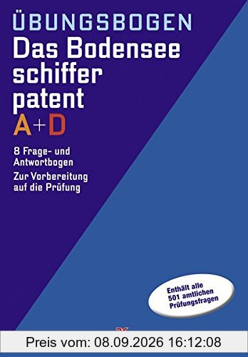 Übungsbogen Bodenseeschifferpatent A + D: 8 Frage- und Antwortbogen zur Vorbereitung auf die Prüfung. Enthält alle 501 amtlichen Prüfungsfragen
