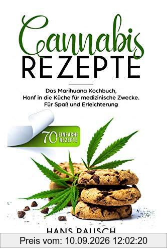 Cannabis Rezepte: Das Marihuana Kochbuch, Hanf in die Küche für medizinische Zwecke. 70 einfache Rezepte. Für Spaß und Erleichterung.