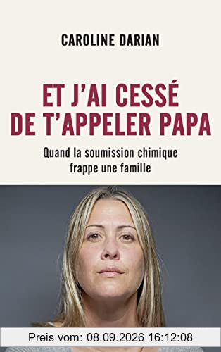Et j'ai cessé de t'appeler papa : quand la soumission chimique frappe une famille