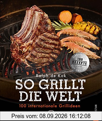Grillen: So grillt die Welt. 100 internationale Grillideen. Von fleischlastig bis vegetarisch. Von Holzkohle bis Gas. Von Argentinien bis Australien. 100-mal Grillgenuss.