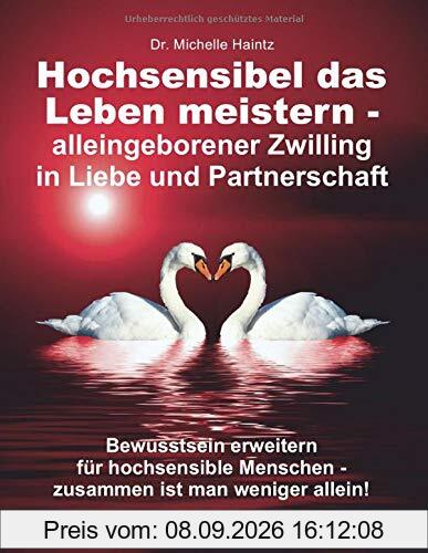 Hochsensibel das Leben meistern - alleingeborener Zwilling in Liebe und Partnerschaft: Bewusstsein erweitern für hochsensible Menschen: zusammen ist ... (Alleingeborener Zwilling Band, Band 1)