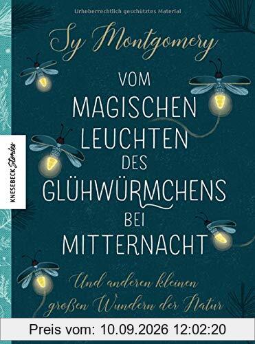 Vom magischen Leuchten des Glühwürmchens bei Mitternacht: Und anderen kleinen großen Wundern der Natur. Von der Autorin von Rendezvous mit einem Oktopus. (Knesebeck Stories)