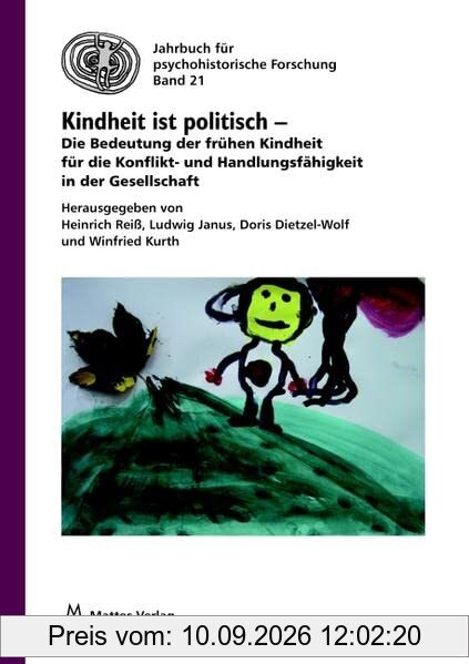 Kindheit ist politisch: Die Bedeutung der frühen Kindheit für die Konflikt- und Handlungsfähigkeit in der Gesellschaft (Jahrbuch für Psychohistorische Forschung)