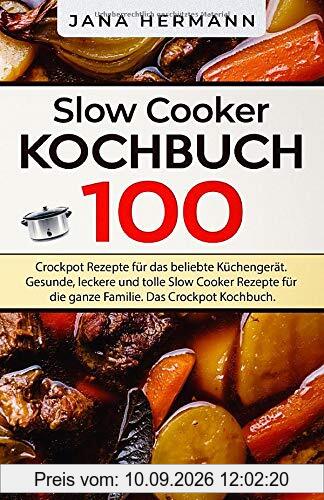 Slow Cooker Kochbuch: 100 Crockpot Rezepte für das beliebte Küchengerät. Gesunde, leckere und tolle Slow Cooker Rezepte für die ganze Familie. Das Crockpot Kochbuch. (Schongarer Rezepte, Band 1)